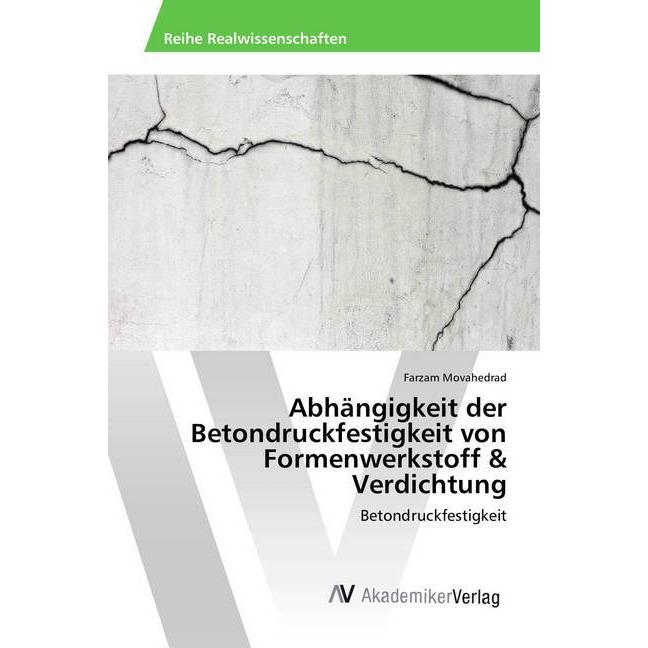 Abhängigkeit der Betondruckfestigkeit von Formenwerkstoff & Verdichtung, Fachbücher von Farzam Movahedrad