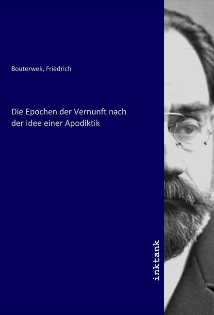 Produktbild Die Epochen der Vernunft nach der Idee einer Apodiktik (Friedrich Bouterwek, 2020)