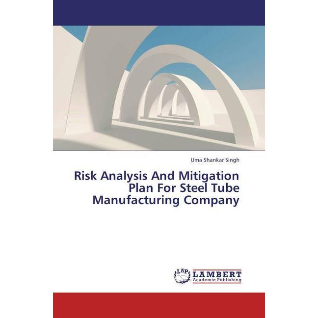Risk Analysis And Mitigation Plan For Steel Tube Manufacturing Company, Fachbücher von Uma Shankar Singh