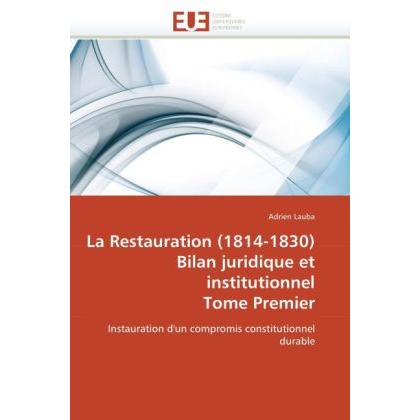 La Restauration (1814-1830) Bilan juridique et institutionnel Tome Premier, Fachbücher von Adrien Lauba