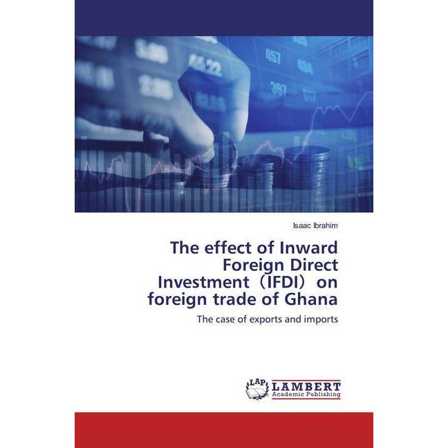 The effect of Inward Foreign Direct Investment IFDI on foreign trade of Ghana, Fachbücher von Isaac Ibrahim