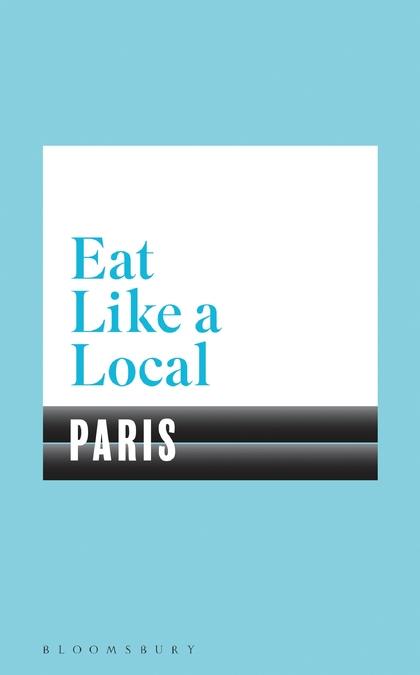 Produktbild Eat Like a Local PARIS (Englisch, Bloomsbury Publishing, 2018)