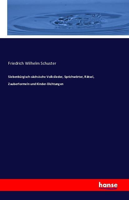 Produktbild Siebenbürgisch-sächsische Volkslieder, Sprichwörter, Rätsel, Zauberformeln und Kinder-Dichtungen (Deutsch, Friedrich Wilhelm Schuster, 2016)
