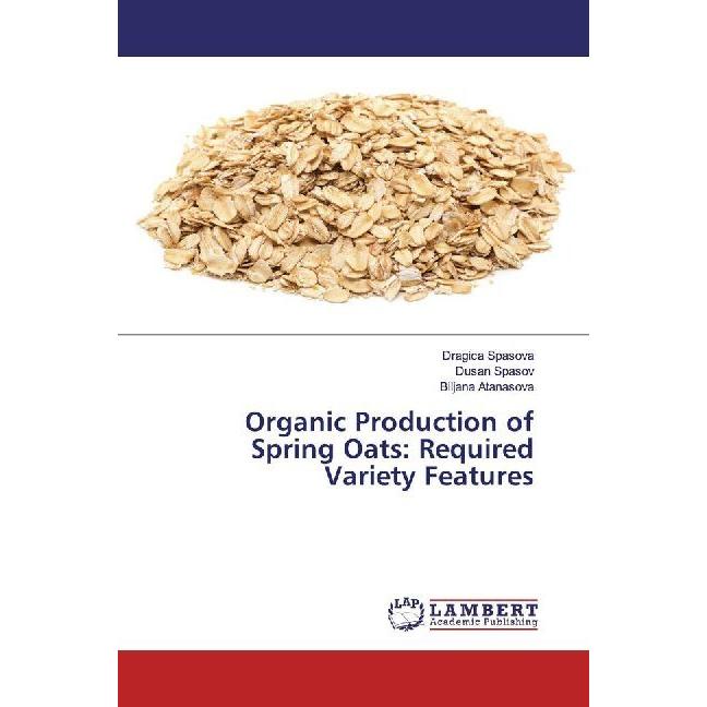 Organic Production of Spring Oats: Required Variety Features, Fachbücher von Dusan Spasov, Biljana Atanasova, Dragica Sp...