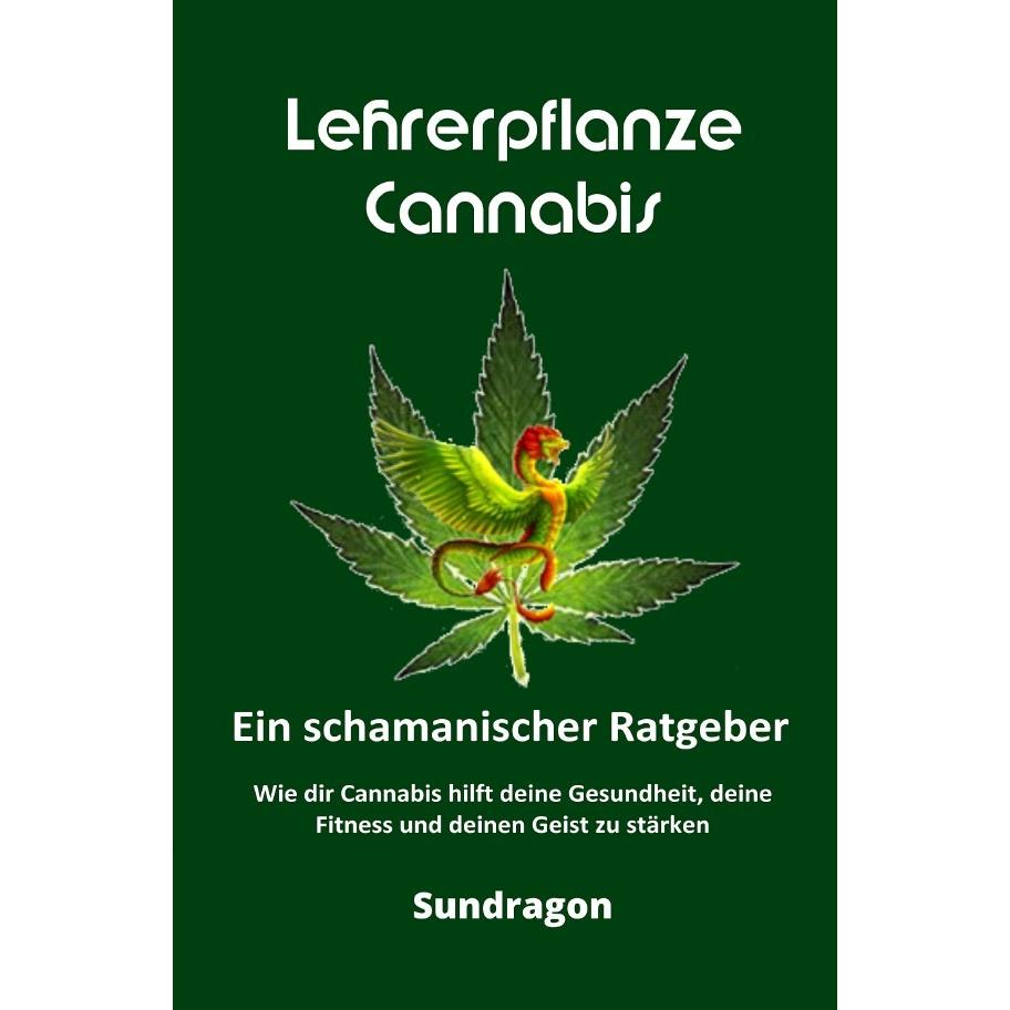 Lehrerpflanze Cannabis - Ein schamanischer Ratgeber, Ratgeber von Sun Dragon