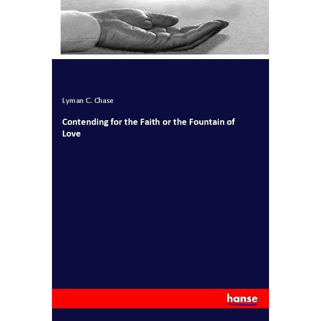 Contending for the Faith or the Fountain of Love, Sachbücher von Lyman C. Chase