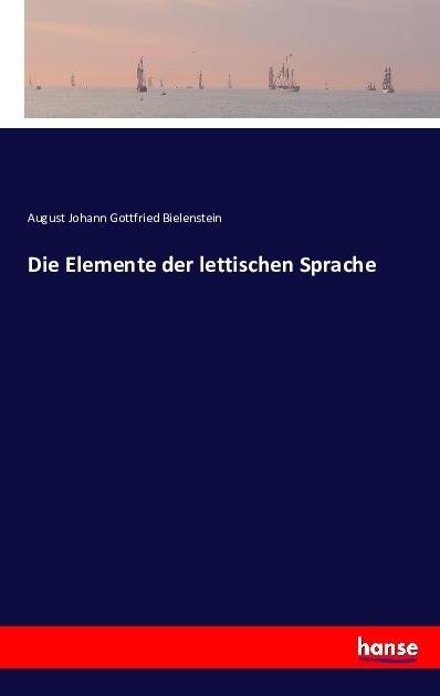 Produktbild Die Elemente der lettischen Sprache (Deutsch, August Johann Gottfried Bielenstein, 2016)