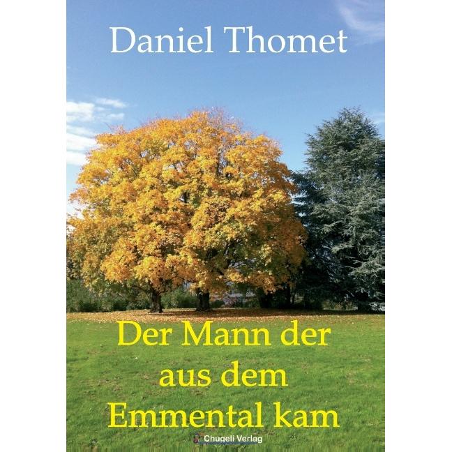 Der Mann der aus dem Emmental kam, Belletristik von Daniel Thomet
