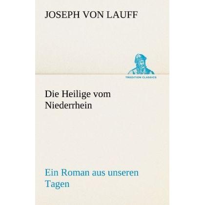 Die Heilige vom Niederrhein, Belletristik von Joseph von Lauff
