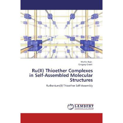 Ru(II) Thioether Complexes in Self-Assembled Molecular Structures, Fachbücher von Gregory Grant, Marko Bajic