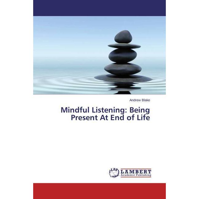 Mindful Listening: Being Present At End of Life, Sachbücher von Andrew Blake