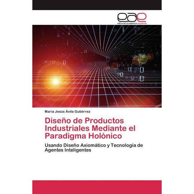 Diseño de Productos Industriales Mediante el Paradigma Holónico, Fachbücher von María Jesús Ávila Gutiérrez
