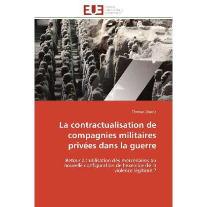La contractualisation de compagnies militaires privées dans la guerre, Fachbücher von Thomas Druetz