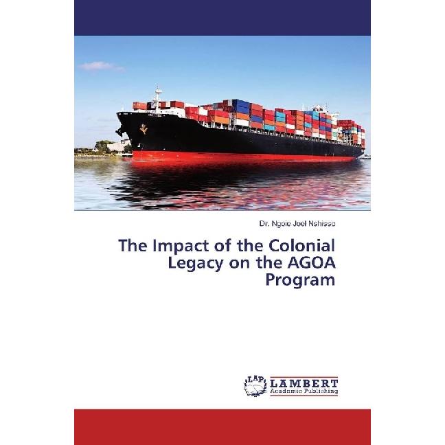 The Impact of the Colonial Legacy on the AGOA Program, Fachbücher von Joel Nshisso Ngoie