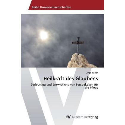 Heilkraft des Glaubens, Fachbücher von Anja Rauch