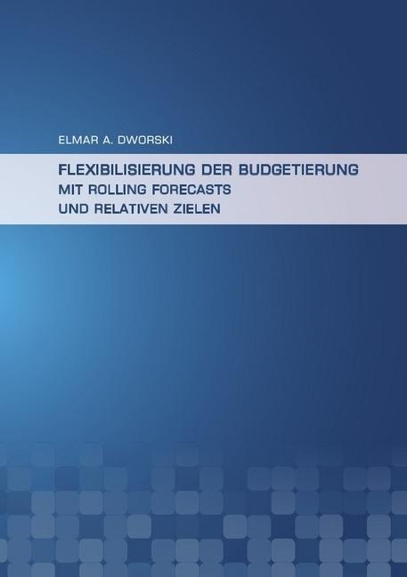 Produktbild Flexibilisierung der Budgetierung mit Rolling Forecasts und Relativen Zielen (Elmar Dworski, Deutsch)