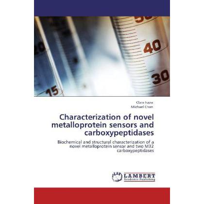 Characterization of novel metalloprotein sensors and carboxypeptidases, Fachbücher von Clara Isaza, Michael Chan