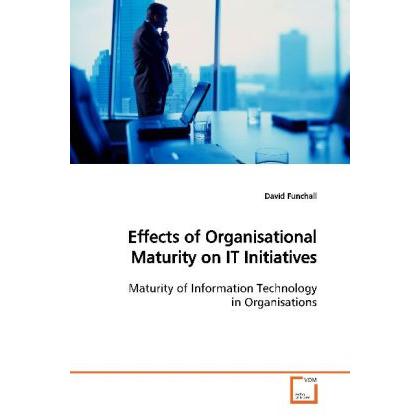 Effects of Organisational Maturity on IT Initiatives, Fachbücher