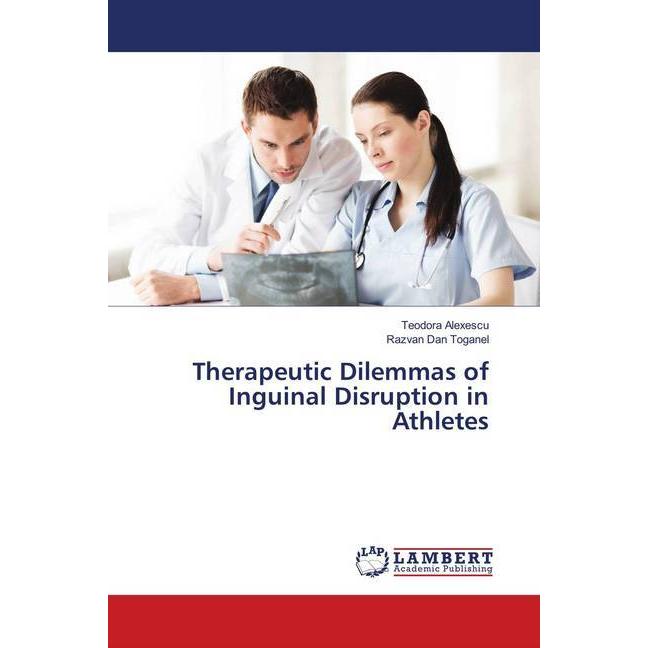 Therapeutic Dilemmas of Inguinal Disruption in Athletes, Fachbücher von Teodora Alexescu, Razvan Dan Toganel