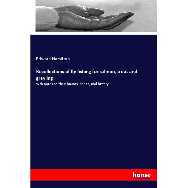 Recollections of fly fishing for salmon, trout and grayling, Ratgeber von Edward Hamilton