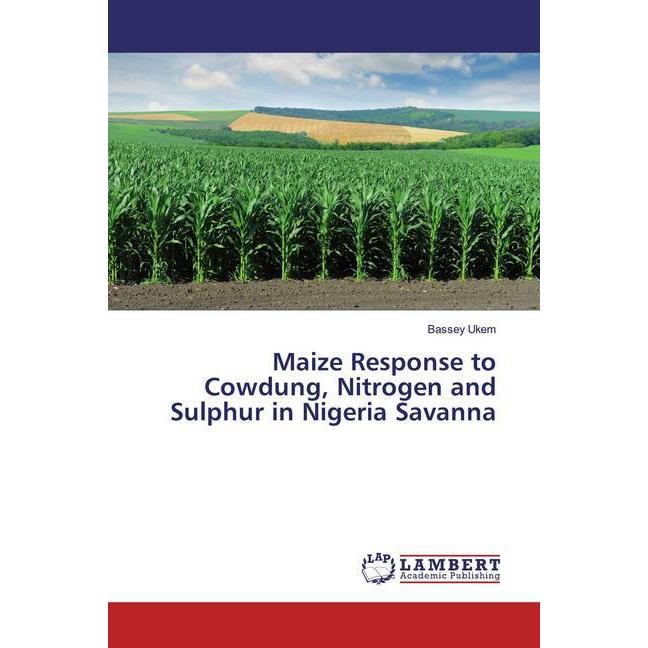 Maize Response to Cowdung, Nitrogen and Sulphur in Nigeria Savanna, Fachbücher von Bassey Ukem