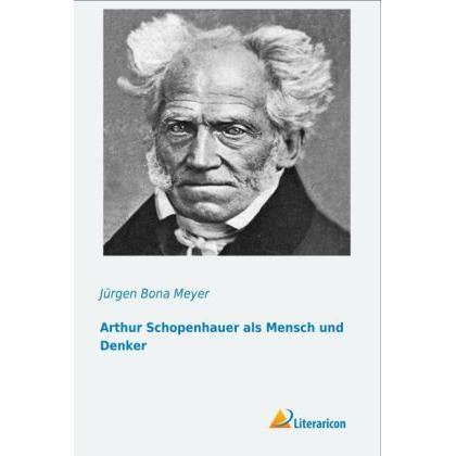 Arthur Schopenhauer als Mensch und Denker, Belletristik von Jürgen Bona Meyer
