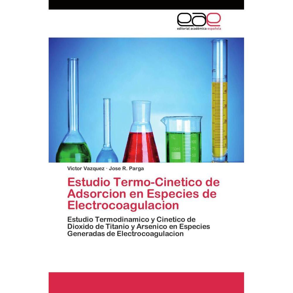 Estudio Termo-Cinetico de Adsorcion en Especies de Electrocoagulacion, Fachbücher von Jose R. Parga, Victor Vazquez
