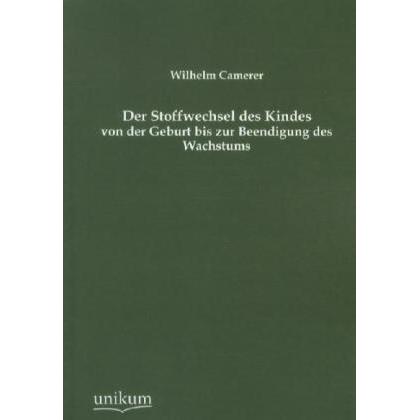 Der Stoffwechsel des Kindes von der Geburt bis zur Beendigung des Wachstums, Fachbücher von Wilhelm Camerer