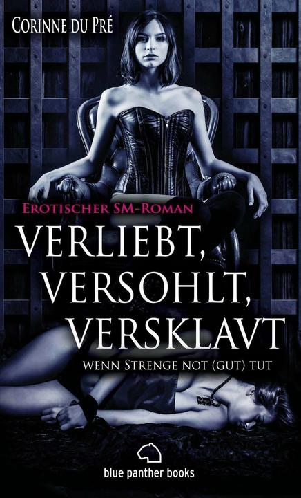 Produktbild verliebt, versohlt, versklavt - wenn Strenge not (gut) tut | Erotischer SM-Roman (Deutsch, Blue Panther Books, Corinne du Pré, 2018)