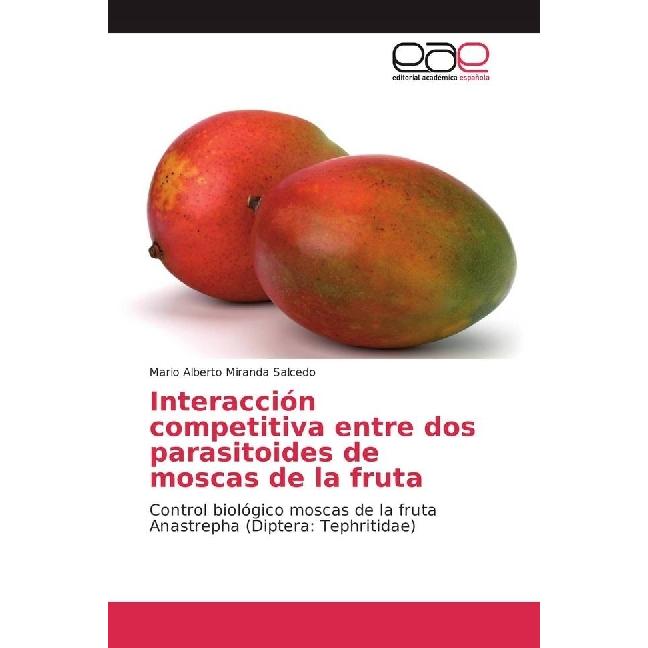 Interacción competitiva entre dos parasitoides de moscas de la fruta, Fachbücher von Mario Alberto Miranda Salcedo
