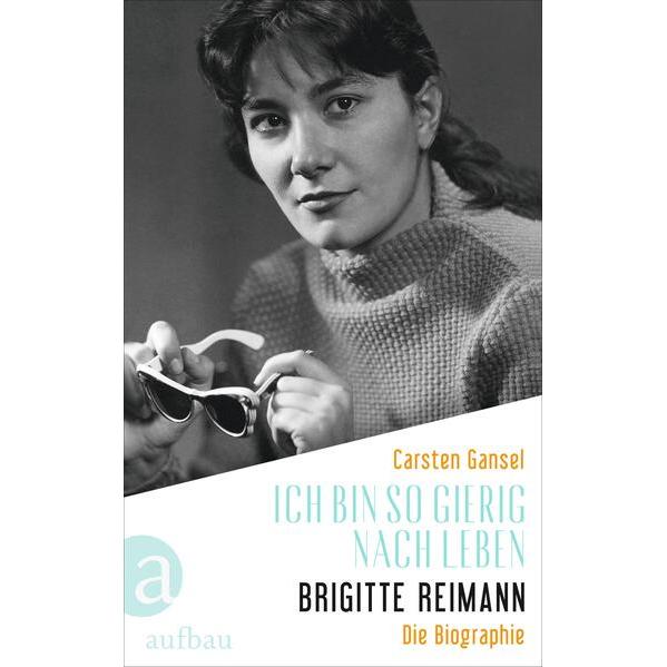 Ich bin so gierig nach Leben – Brigitte Reimann, Belletristik von Carsten Gansel