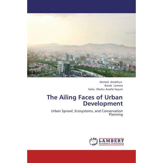 The Ailing Faces of Urban Development, Fachbücher von Brook Lemma, Ahmed Amdihun, Hailu Worku Assefa Seyum