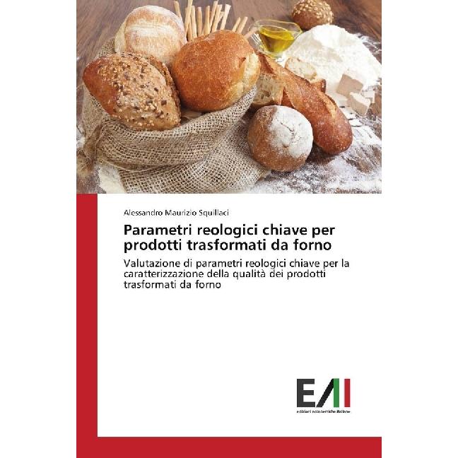 Parametri reologici chiave per prodotti trasformati da forno, Fachbücher von Alessandro Maurizio Squillaci