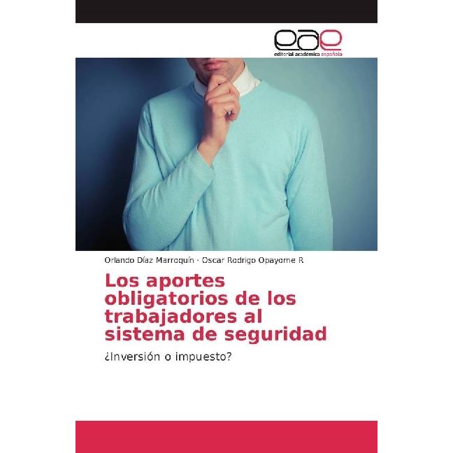 Los aportes obligatorios de los trabajadores al sistema de seguridad, Fachbücher von Oscar Rodrigo Opayome R, Orlando Dí...