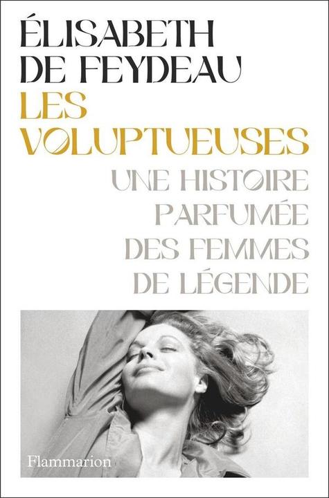 Les voluptueuses : une histoire parfumée des femmes de légende (French, Feydeau Elisabeth de, 2025)