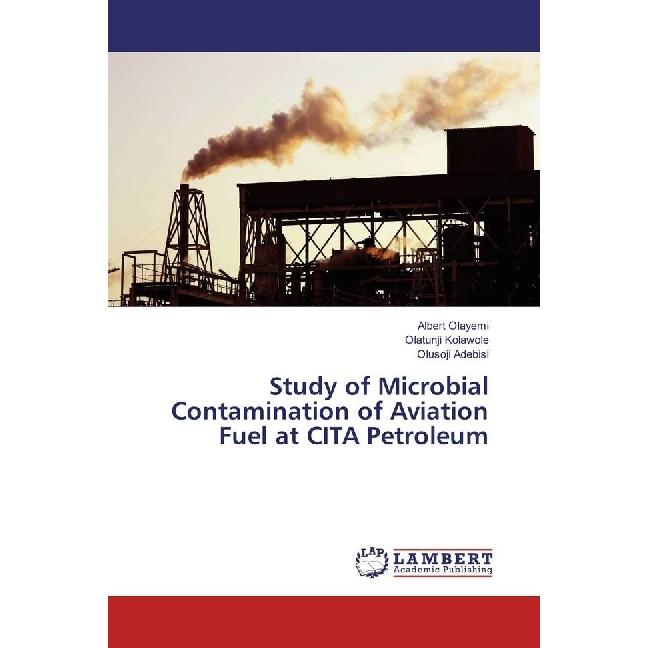 Study of Microbial Contamination of Aviation Fuel at CITA Petroleum, Fachbücher von Albert Olayemi, Olusoji Adebisi, Ola...