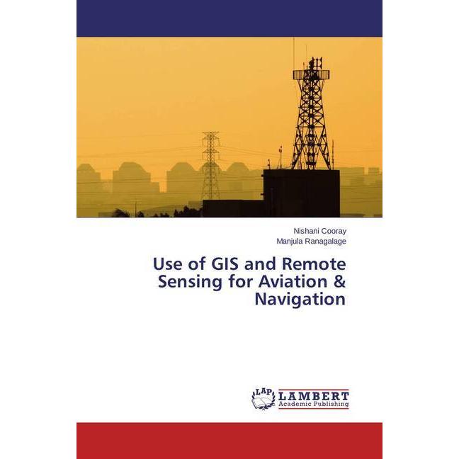 Use of GIS and Remote Sensing for Aviation & Navigation, Fachbücher von Manjula Ranagalage, Nishani Cooray