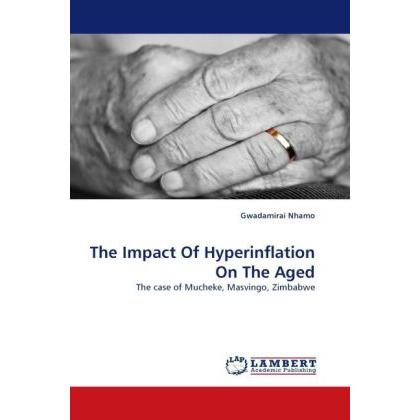 The Impact Of Hyperinflation On The Aged, Fachbücher von Gwadamirai Nhamo