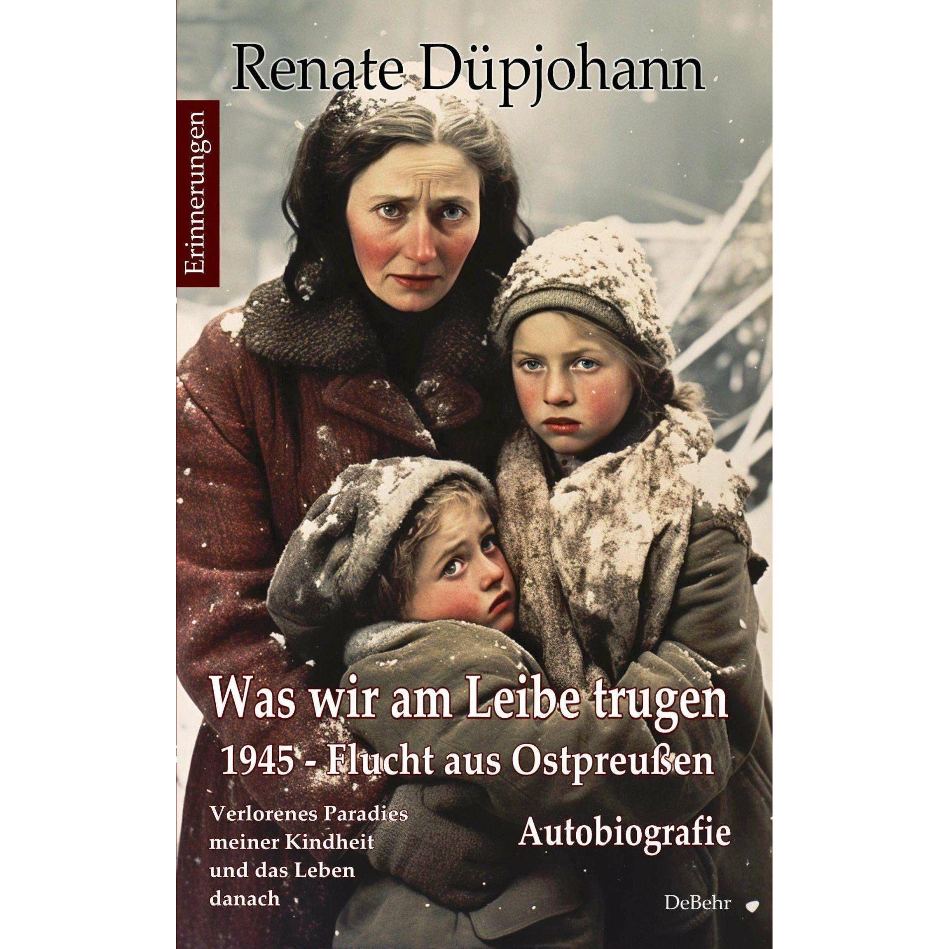 Was wir am Leibe trugen - 1945 - Flucht aus Ostpreussen - Verlorenes Paradies meiner Kindheit un, Fachbücher von Renate ...