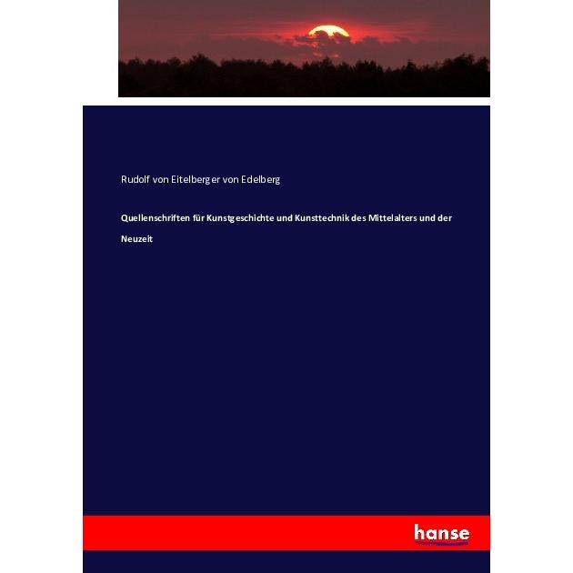 Quellenschriften für Kunstgeschichte und Kunsttechnik des Mittelalters und der Neuzeit, Fachbücher von Rudolf von Eitelb...