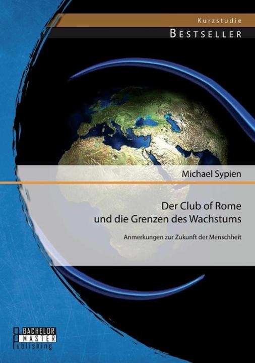Produktbild Bachelor + Master Der Club of Rome und die Grenzen des Wachstums: Anmerkungen zur Zukunft der Menschheit (Deutsch, Michael Sypien, 2014)