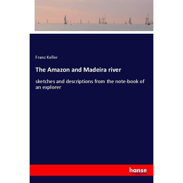 The Amazon and Madeira river, Ratgeber von Franz Keller