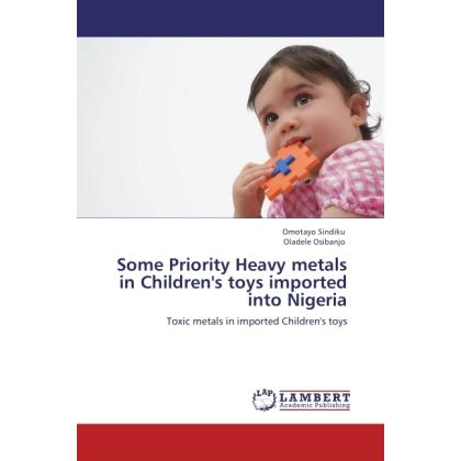 Some Priority Heavy metals in Children's toys imported into Nigeria, Fachbücher von Omotayo Sindiku, Oladele Osibanjo