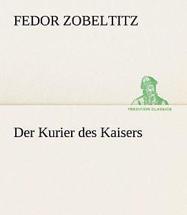 Produktbild Der Kurier des Kaisers (Deutsch, Fedor Zobeltitz, 2012)