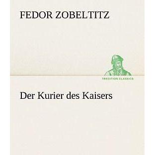 Der Kurier des Kaisers, Belletristik von Fedor Zobeltitz