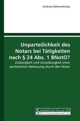 Unparteilichkeit des Notars bei Tätigkeiten nach § 24 Abs. 1 BNotO? (Deutsch, Andreas Bohnenkamp, 2010)