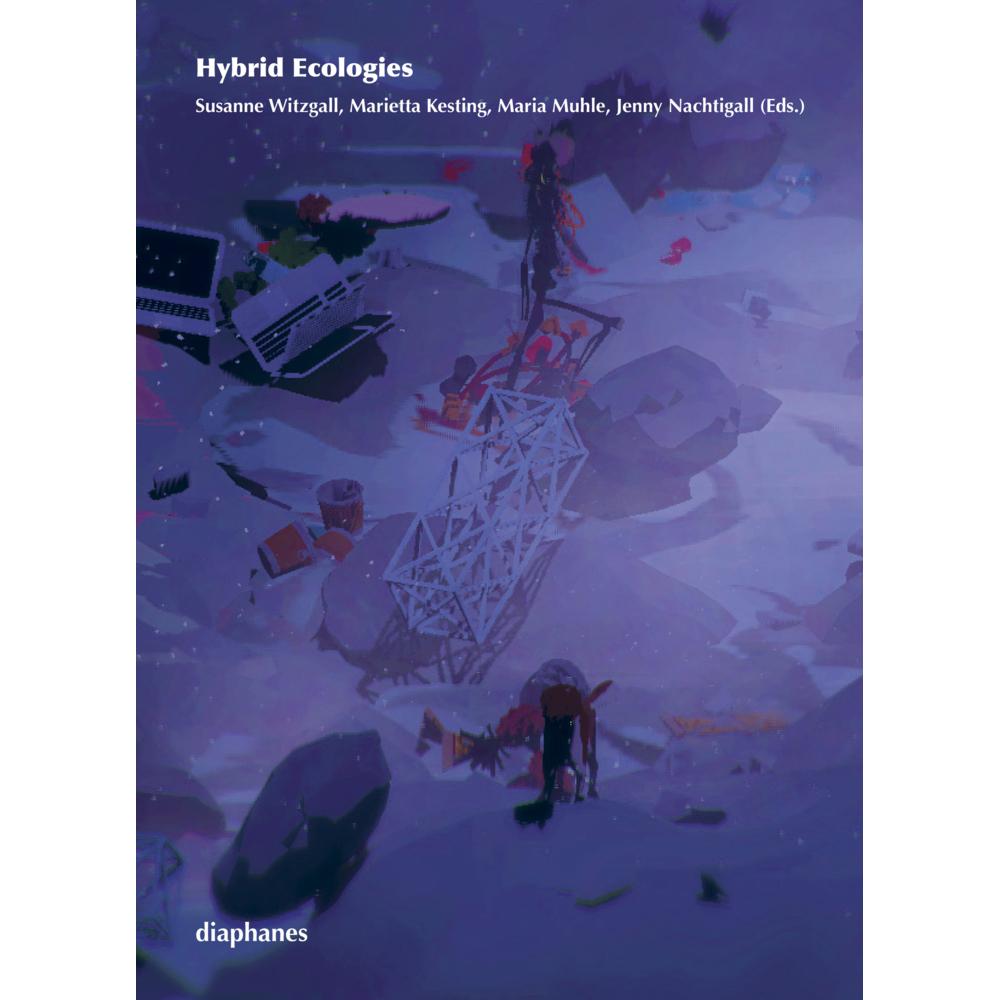Hybrid Ecologies, Fachbücher von Susanne Witzgall, Jenny Nachtigall, Marietta Kesting, Maria Muhle