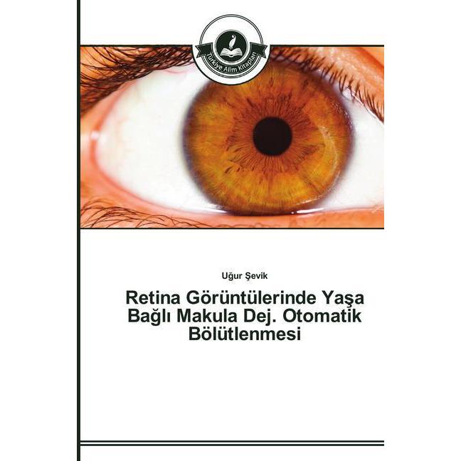 Retina Görüntülerinde Ya a Ba l Makula Dej. Otomatik Bölütlenmesi, Fachbücher von Ugur Sevik