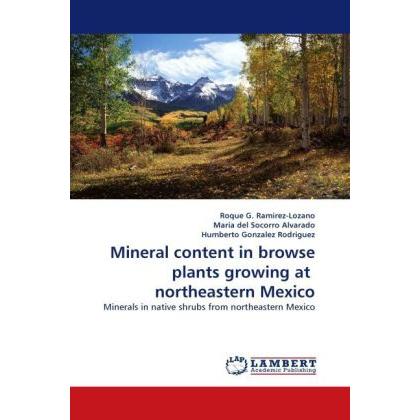 Mineral content in browse plants growing at northeastern Mexico, Fachbücher von Roque G. Ramirez-Lozano, Humberto Gonzal...