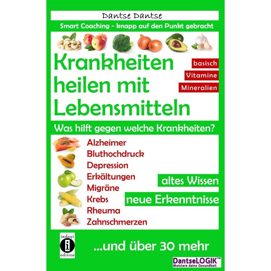 Krankheiten heilen mit Lebensmitteln. Was hilft gegen welche Krankheiten?, Ratgeber von Dantse Dantse